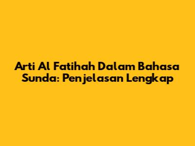 Arti Al Fatihah Dalam Bahasa Sunda: Penjelasan Lengkap