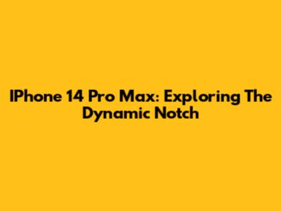 IPhone 14 Pro Max: Exploring The Dynamic Notch