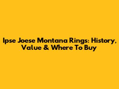Ipse Joese Montana Rings: History, Value & Where To Buy