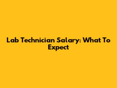 Lab Technician Salary: What To Expect