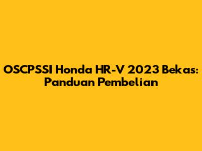 OSCPSSI Honda HR-V 2023 Bekas: Panduan Pembelian