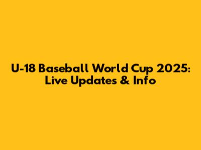 U-18 Baseball World Cup 2025: Live Updates & Info